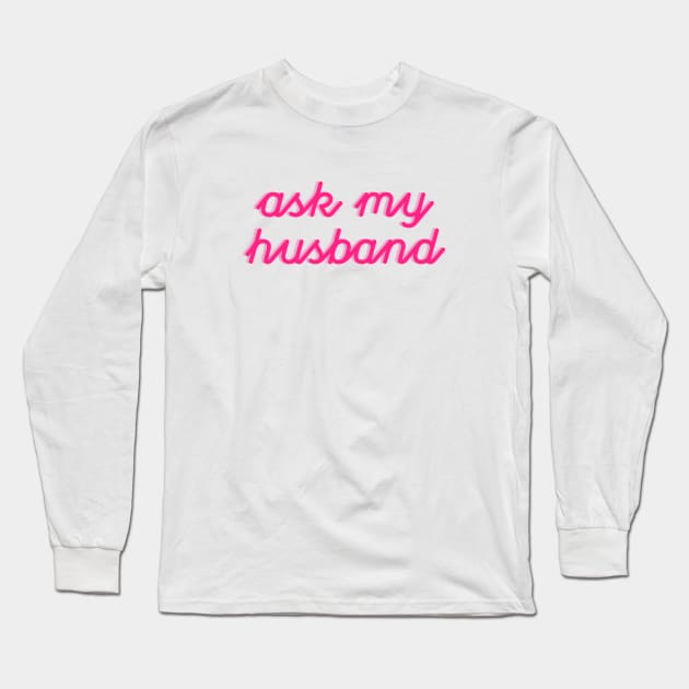 Ask My Husband New Wife Long Sleeve T-Shirt by TheDaintyTaurus